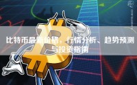 比特币最新价格，行情分析、趋势预测与投资指南