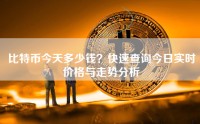 比特币今天多少钱？快速查询今日实时价格与走势分析