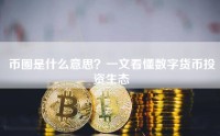 币圈是什么意思？一文看懂数字货币投资生态