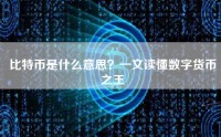 比特币是什么意思？一文读懂数字货币之王