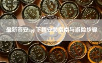 最新币安app下载安装指南与避险步骤