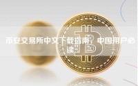 币安交易所中文下载指南，中国用户必读