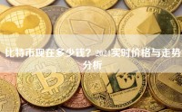 比特币现在多少钱？2024实时价格与走势分析