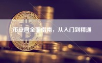 币安网全面指南，从入门到精通