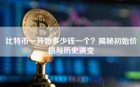 比特币一开始多少钱一个？揭秘初始价格与历史演变