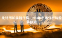 比特币的最新行情，2023年市场分析与趋势预测