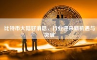 比特币大陆好消息，行业迎来新机遇与突破
