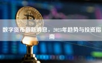数字货币最新消息，2023年趋势与投资指南