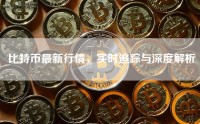 比特币最新行情，实时追踪与深度解析