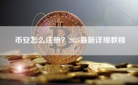 币安怎么注册？2025最新详细教程