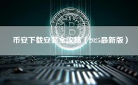 币安下载安装全攻略（2025最新版）