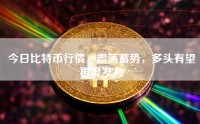 今日比特币行情，震荡蓄势，多头有望再度发力