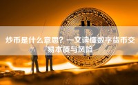 炒币是什么意思？一文读懂数字货币交易本质与风险