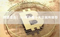 权威盘点！2023年币圈十大交易所推荐