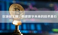 区块链工程，构建数字未来的技术基石