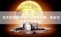 五大区块链交易平台深度评测，安全与效率如何兼得？