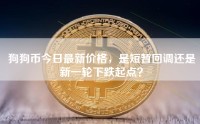 狗狗币今日最新价格，是短暂回调还是新一轮下跌起点？