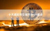 十大虚拟币交易平台APP盘点