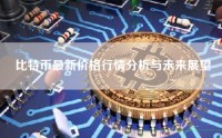 比特币最新价格行情分析与未来展望