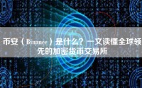 币安（Binance）是什么？一文读懂全球领先的加密货币交易所