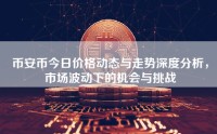 币安币今日价格动态与走势深度分析，市场波动下的机会与挑战