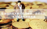 区块链的五大核心特点解析，去中心化、不可篡改与透明未来