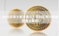1比特币等于多少美元？实时汇率与影响因素全解析