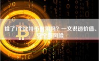 捡了1个比特币有用吗？一文说透价值、安全与风险