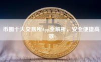 币圈十大交易所App全解析，安全便捷高效
