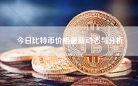 今日比特币价格最新动态与分析