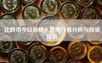 比特币今日价格人民币行情分析与投资指南