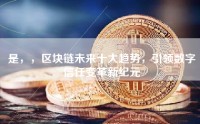 是，，区块链未来十大趋势，引领数字信任变革新纪元