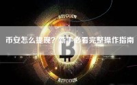 币安怎么提现？新手必看完整操作指南
