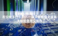 币安是干什么的？一篇文章看懂全球最大加密货币交易所
