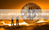 Binance官网全面指南，安全交易与使用技巧