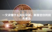 一文读懂什么叫区块链，颠覆信任的技术革命