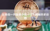 比特币一开始多少钱一个？揭秘历史价格
