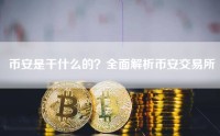 币安是干什么的？全面解析币安交易所