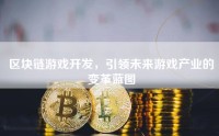 区块链游戏开发，引领未来游戏产业的变革蓝图