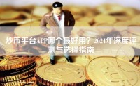 炒币平台APP哪个最好用？2024年深度评测与选择指南