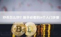 炒币怎么炒？新手必看的10个入门步骤