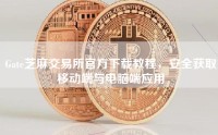 Gate芝麻交易所官方下载教程，安全获取移动端与电脑端应用