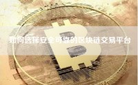 如何选择安全可靠的区块链交易平台