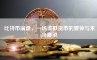 比特币崩盘，一场虚拟货币的警钟与未来展望