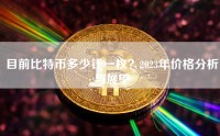 目前比特币多少钱一枚？2023年价格分析与展望