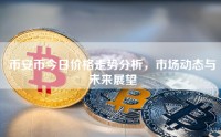币安币今日价格走势分析，市场动态与未来展望