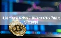 比特币总量多少枚？揭秘2100万枚的固定供应机制