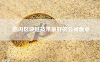 国内区块链技术最好的公司盘点