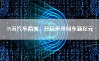 Pi币汽车商城，开启未来购车新纪元