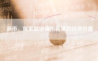 派币，探索数字货币新星的投资价值